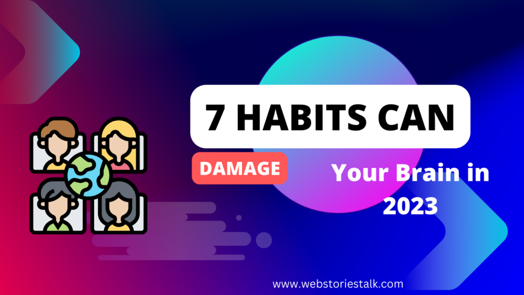 7 Habits Can Damage Your Brain in 2023